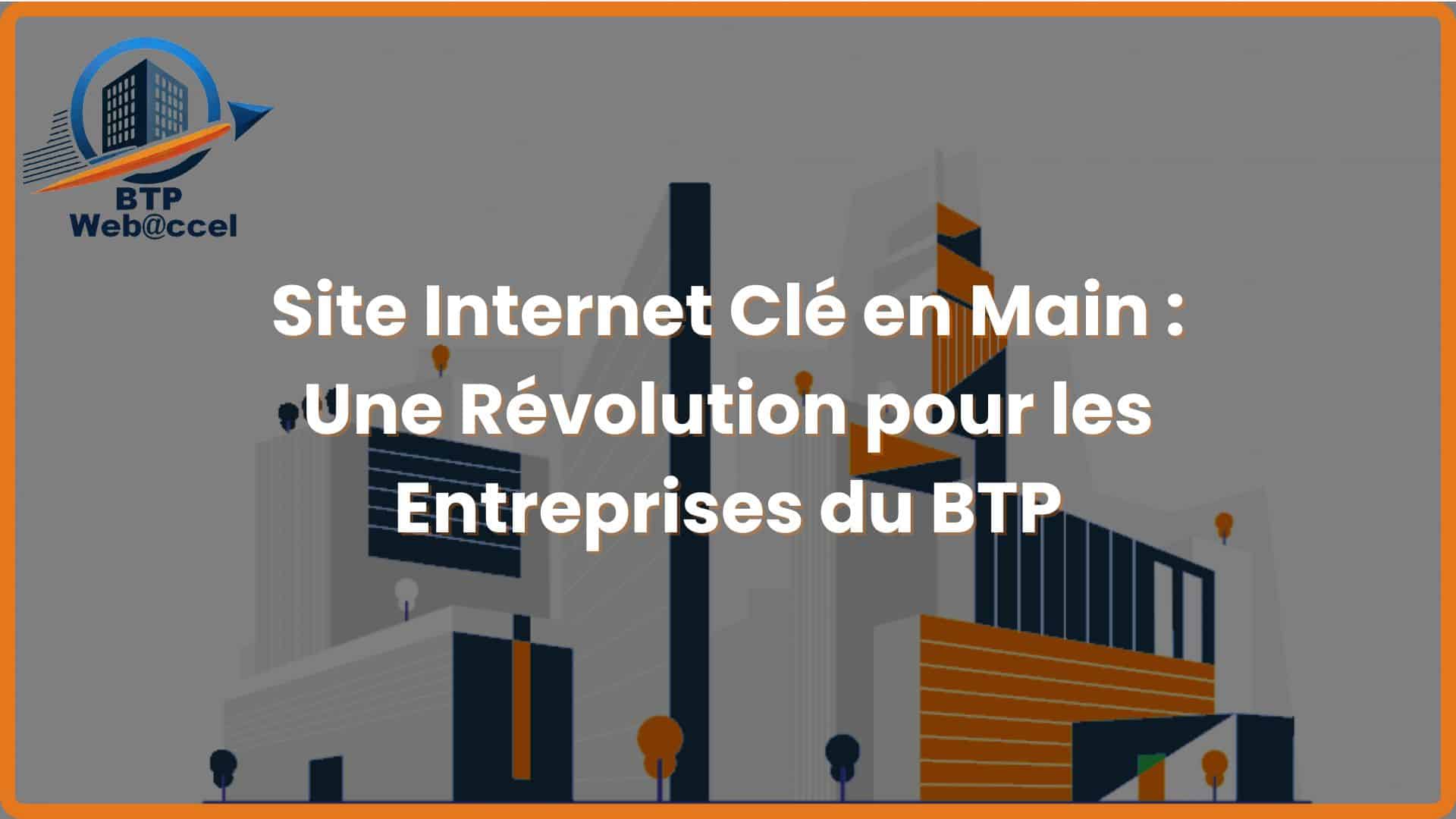 You are currently viewing Site Internet Clé en Main : Une Révolution pour les Entreprises du BTP