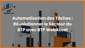 Lire la suite à propos de l’article Automatisation des Tâches : Révolutionner le Secteur du BTP avec BTP WebAccel