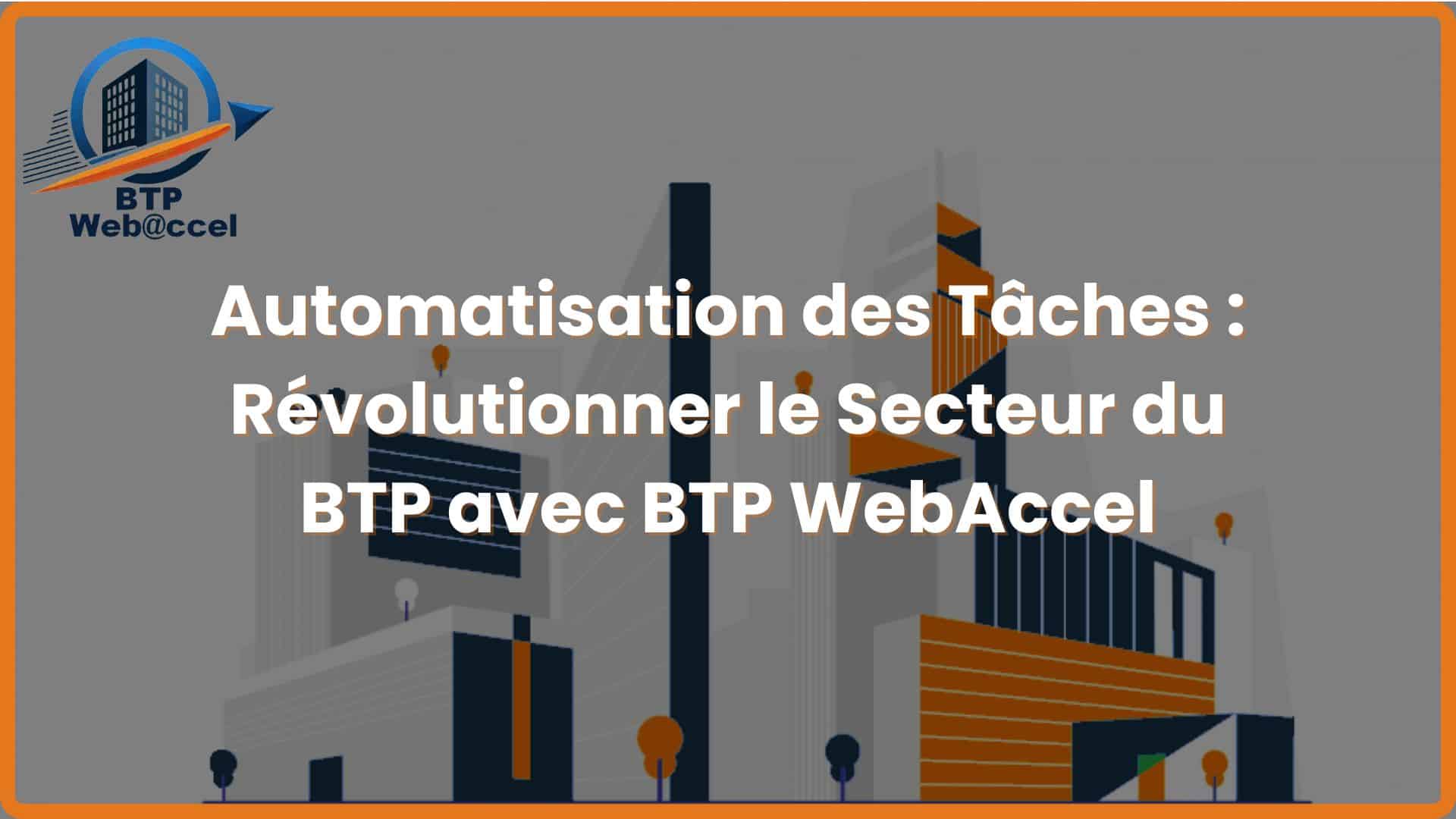 Lire la suite à propos de l’article Automatisation des Tâches : Révolutionner le Secteur du BTP avec BTP WebAccel