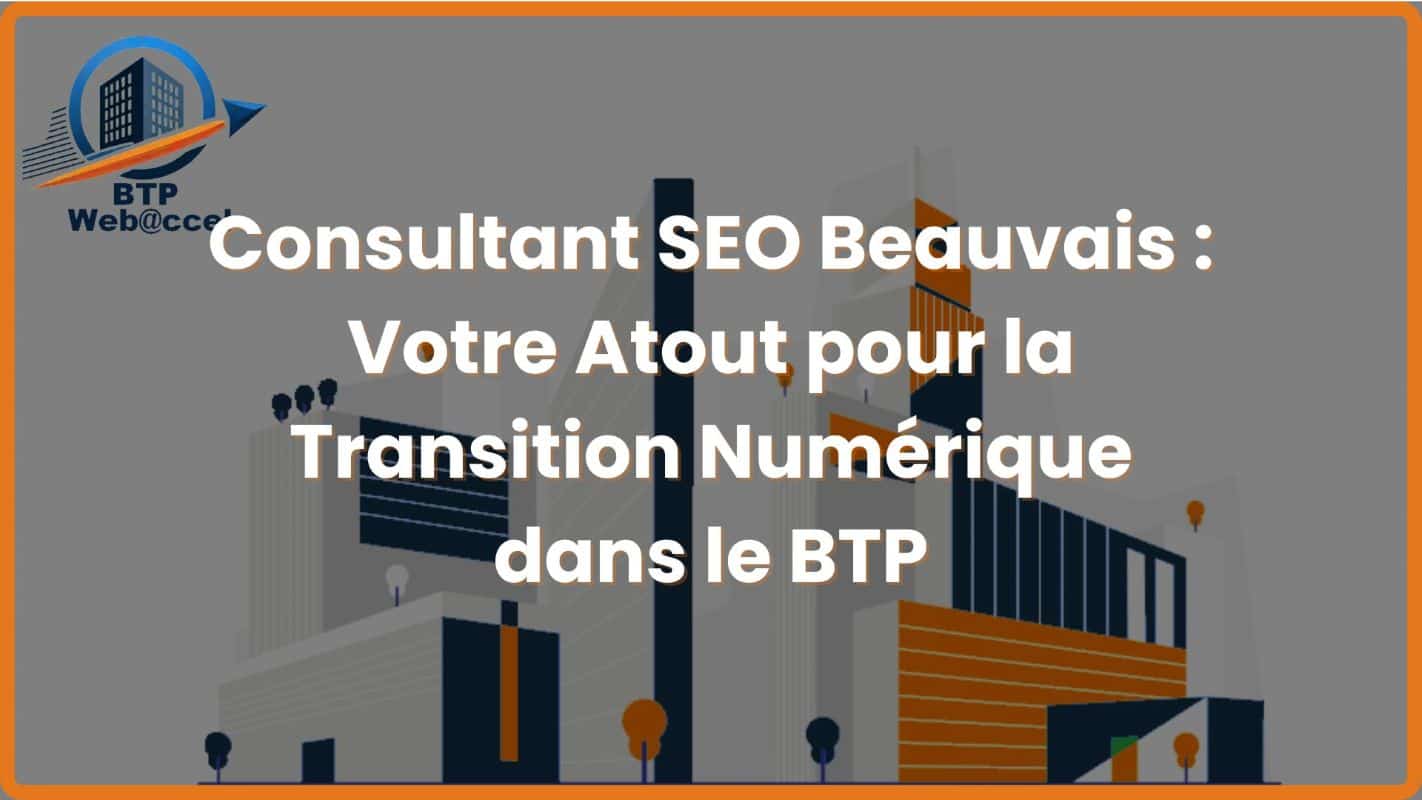 Lire la suite à propos de l’article Consultant SEO Beauvais : Votre Atout pour la Transition Numérique dans le BTP