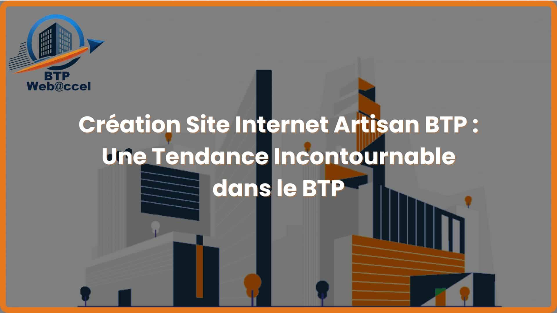 You are currently viewing Création Site Internet Artisan BTP : Une Tendance Incontournable dans le BTP