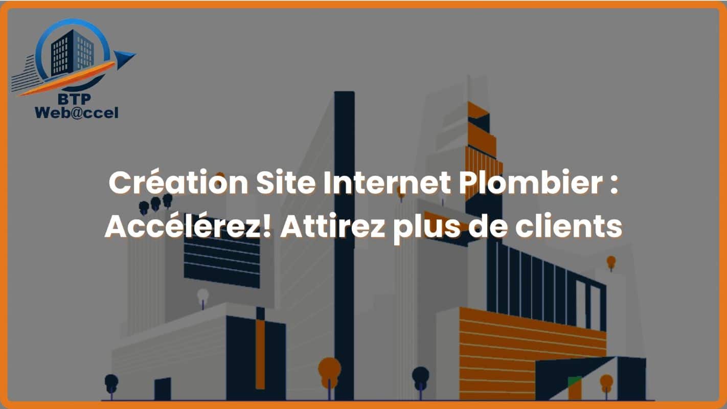 You are currently viewing Création Site Internet Plombier : Accélérez! Attirez plus de clients