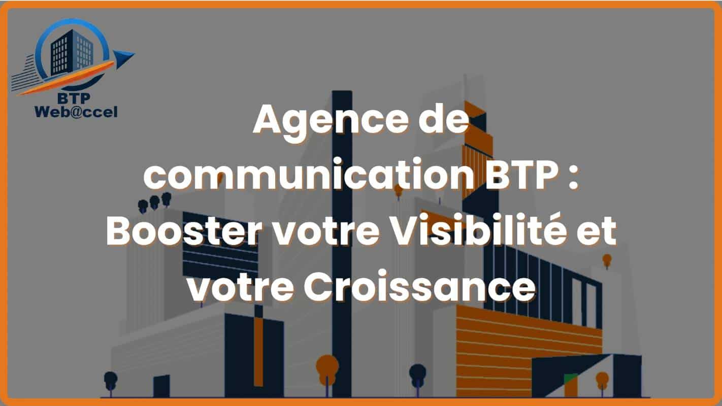Lire la suite à propos de l’article Agence de communication BTP : Booster votre visibilité et croissance