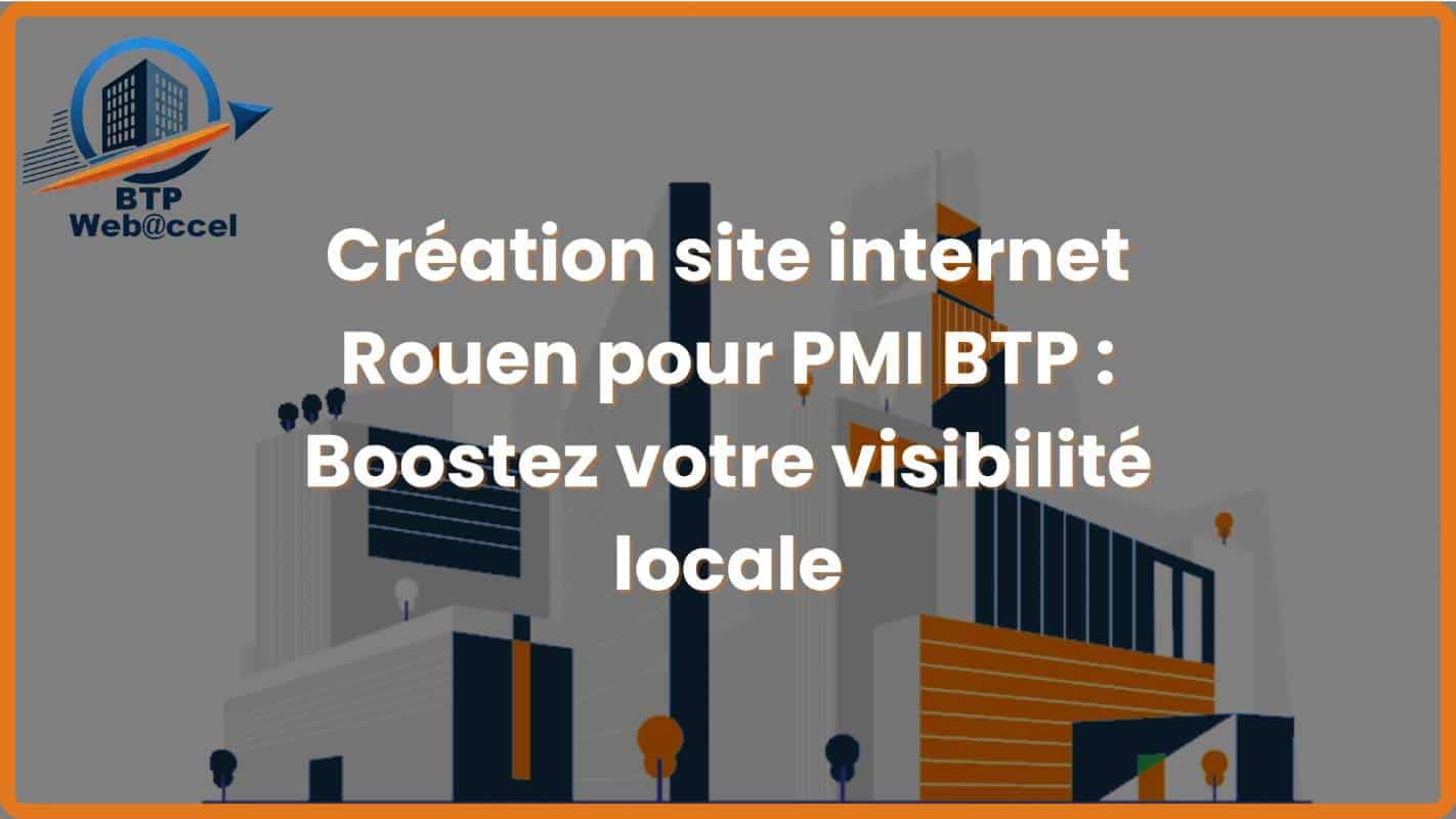 You are currently viewing Création site internet Rouen pour PMI BTP – Boostez votre visibilité locale