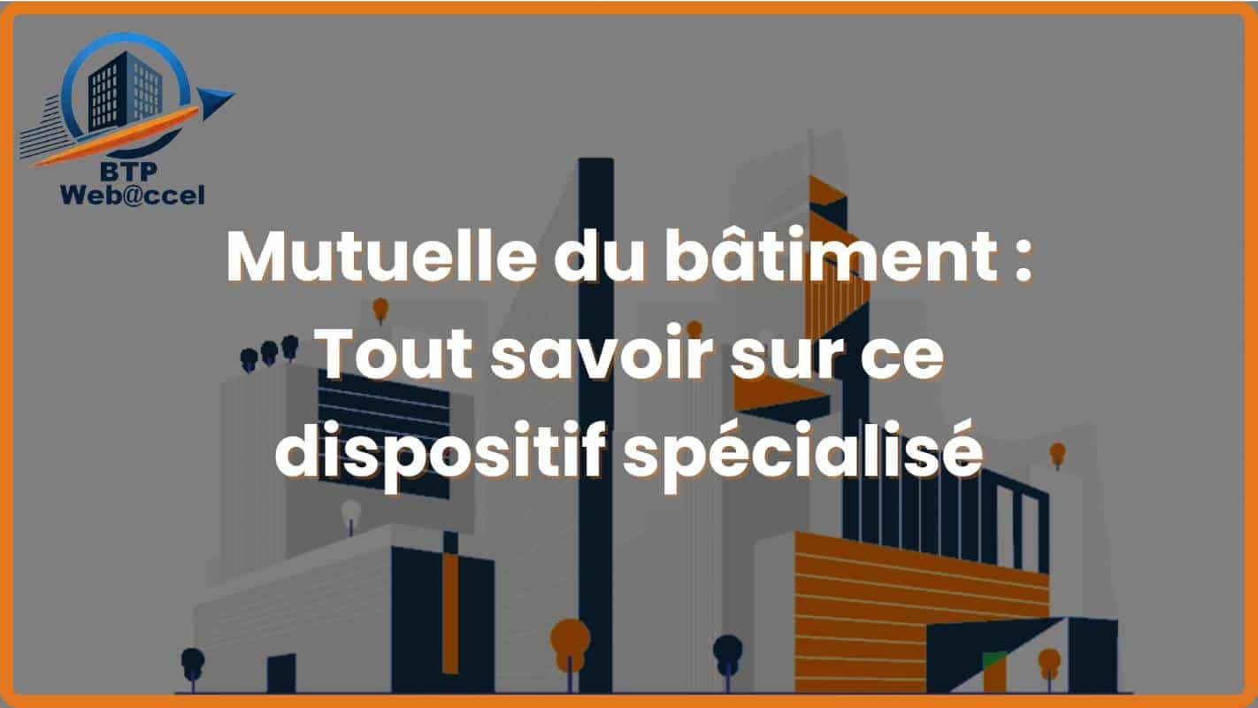 You are currently viewing Mutuelle du bâtiment : Tout savoir sur ce dispositif spécialisé