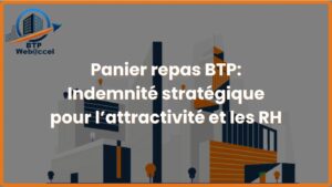 Lire la suite à propos de l’article Panier repas BTP : Indemnité stratégique pour l’attractivité et les RH