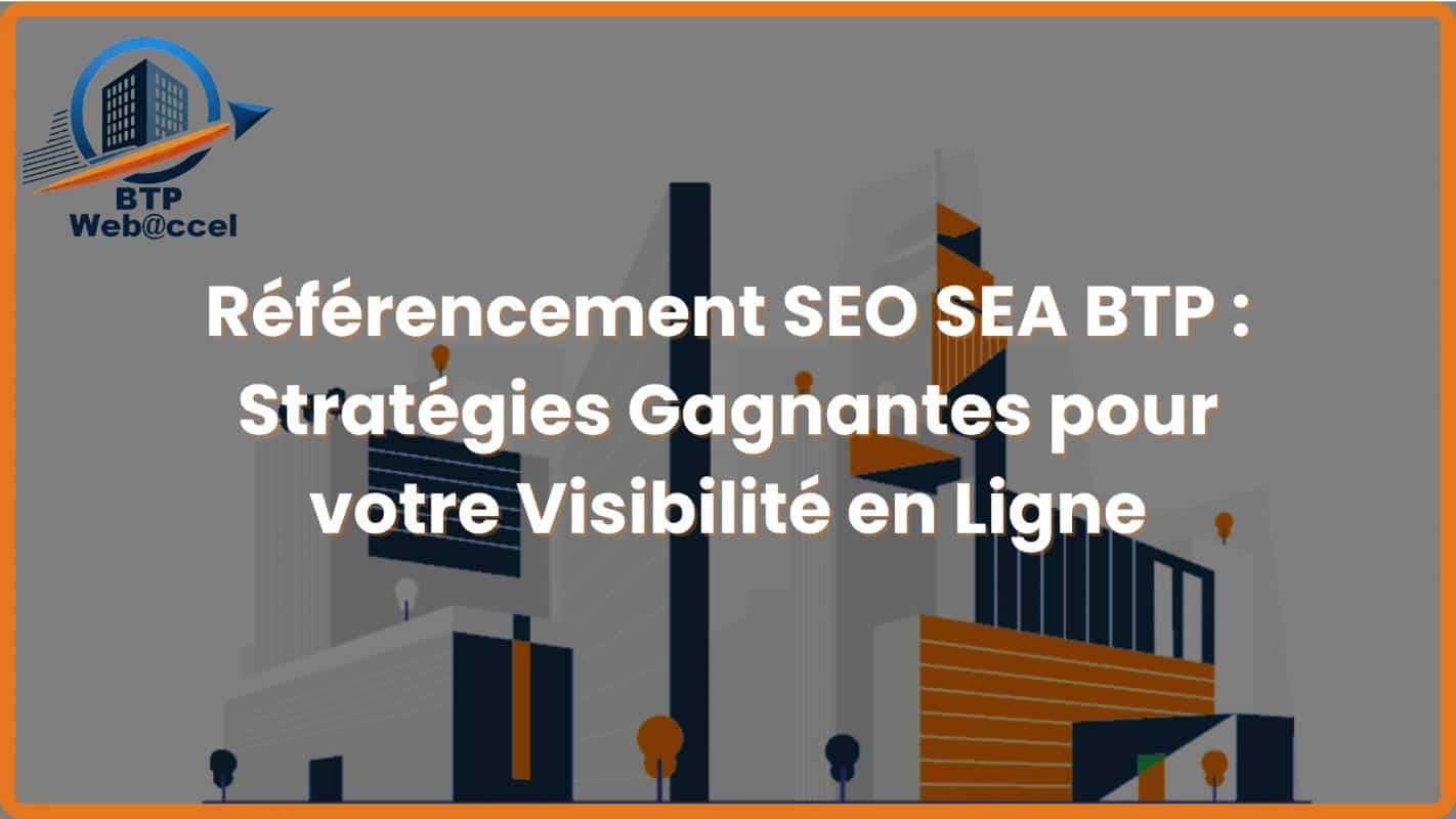 You are currently viewing Référencement SEO SEA BTP : Stratégies Gagnantes pour votre Visibilité en Ligne